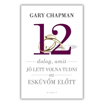 12 dolog, amit jó lett volna tudni az esküvőm előtt - Gary Chapman