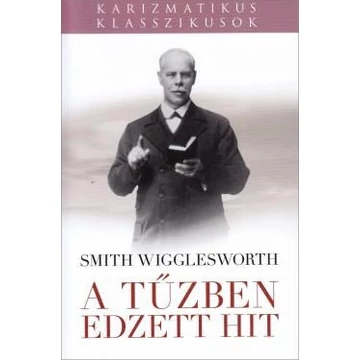 A tűzben edzett hit - Wigglesworth, Smith