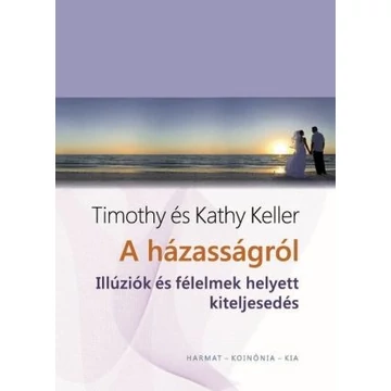 Házasságról - illúziók és félelmek helyett kiteljesedés - Timothy &amp; Kathy Keller