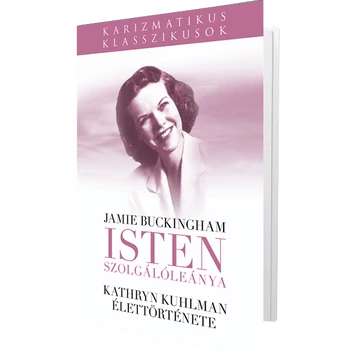Isten Szolgálóleánya - KATHRYN KUHLMAN ÉLETTÖRTÉNETE - Jamie Buckingham