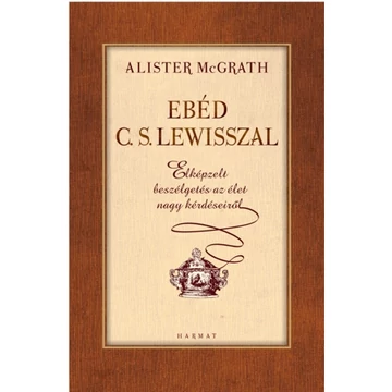 Ebéd C.S. Lewisszal - Elképzelt beszélgetés az élet nagy kérdéseiről - Alister McGrath