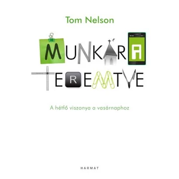 Munkára teremtve A hétfő viszonya a vasárnaphoz - Tom Nelson