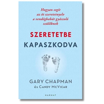 Szeretetbe kapaszkodva - HOGYAN SEGÍT AZ ÖT SZERETETNYELV A VENDÉGBABÁT GYÁSZOLÓ SZÜLŐKNEK - GARY CHAPMAN, CANDY MCVICAR