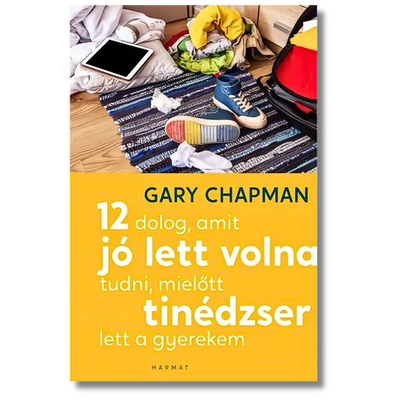 12 dolog, amit jó lett volna tudni, mielőtt tinédzser lett a gyerekem - GARY CHAPMAN
