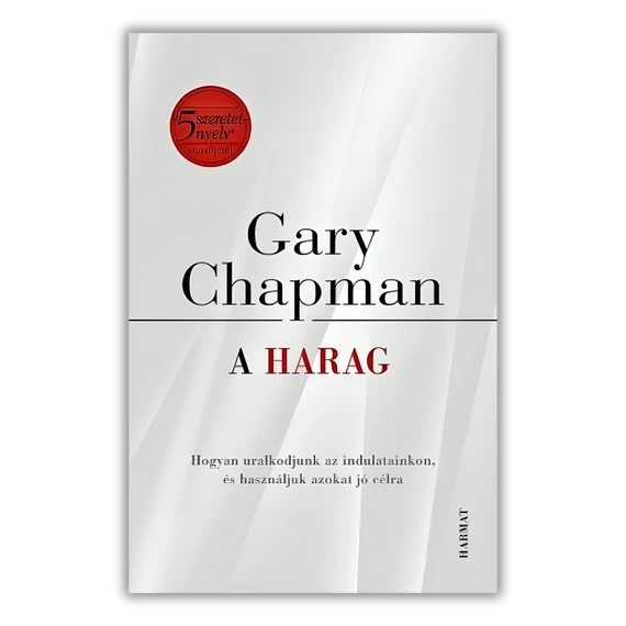 A harag Hogyan uralkodjunk az indulatainkon, és használjuk azokat jó célra? - Gary Chapman