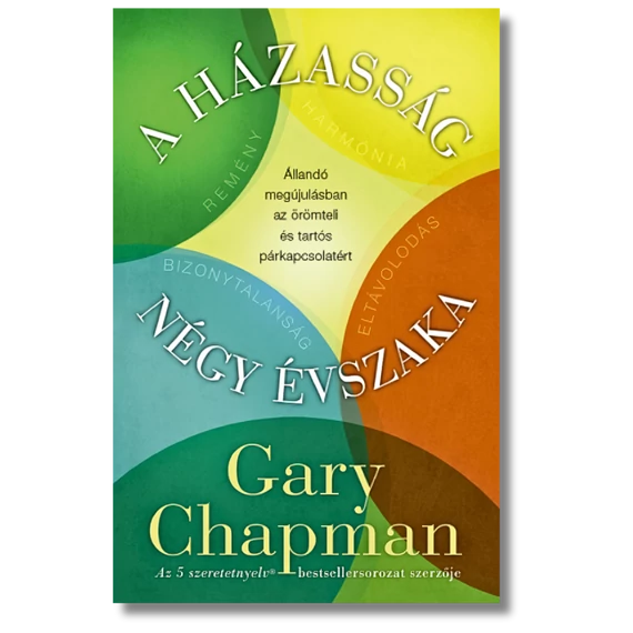 A házasság négy évszaka ÁLLANDÓ MEGÚJULÁSBAN AZ ÖRÖMTELI ÉS TARTÓS PÁRKAPCSOLATÉRT - GARY CHAPMAN