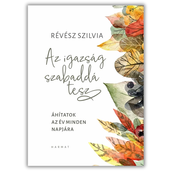 Az igazság szabaddá tesz - ÁHÍTATOK AZ ÉV MINDEN NAPJÁRA - RÉVÉSZ SZILVIA
