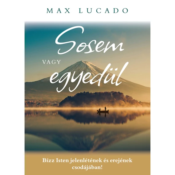 Sosem vagy egyedül - Bízz Isten jelenlétének és erejének csodájában! - Max Lucado