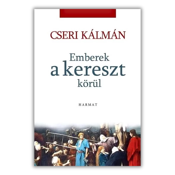 Emberek a kereszt körül - CSERI KÁLMÁN