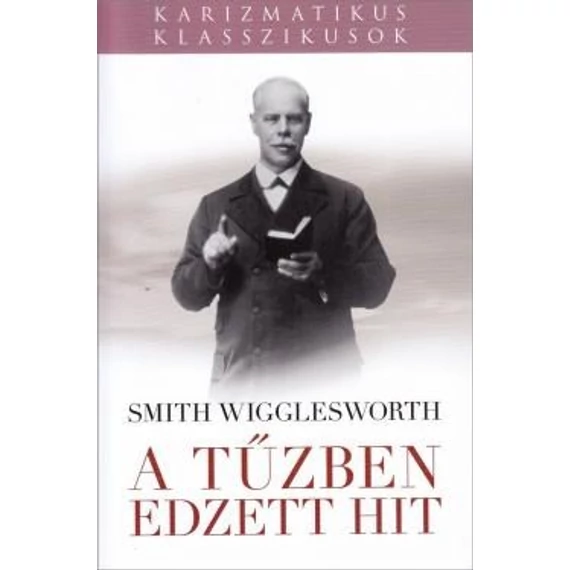 A tűzben edzett hit - Wigglesworth, Smith