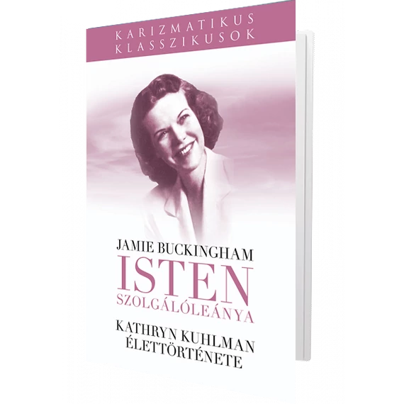 Isten Szolgálóleánya - KATHRYN KUHLMAN ÉLETTÖRTÉNETE - Jamie Buckingham