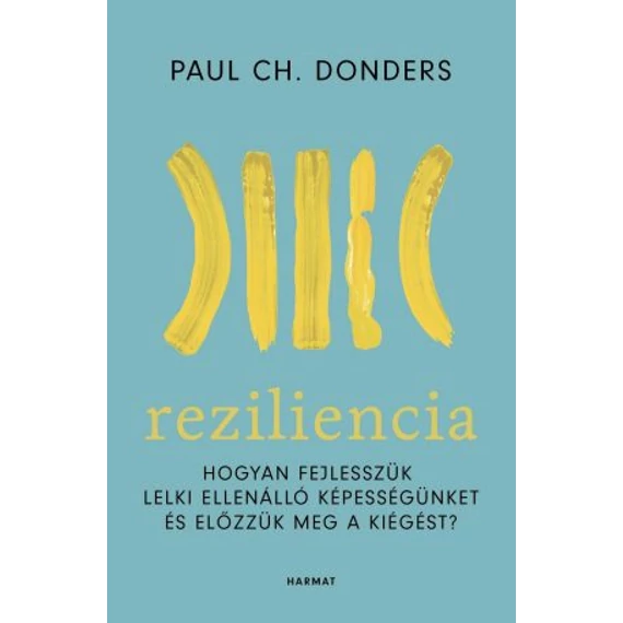 Reziliencia - HOGYAN FEJLESSZÜK LELKI ELLENÁLLÓ KÉPESSÉGÜNKET ÉS ELŐZZÜK MEG A KIÉGÉST? - PAUL CH. DONDERS