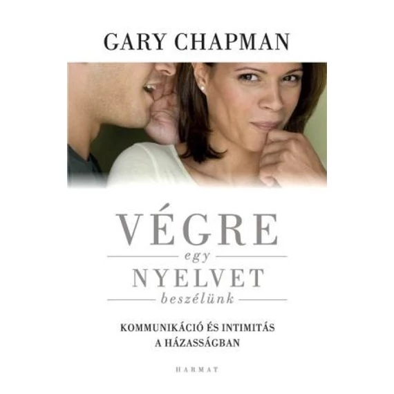 Végre egy nyelvet beszélünk! - Kommunikáció és intimitás a házasságban - Gary Chapman