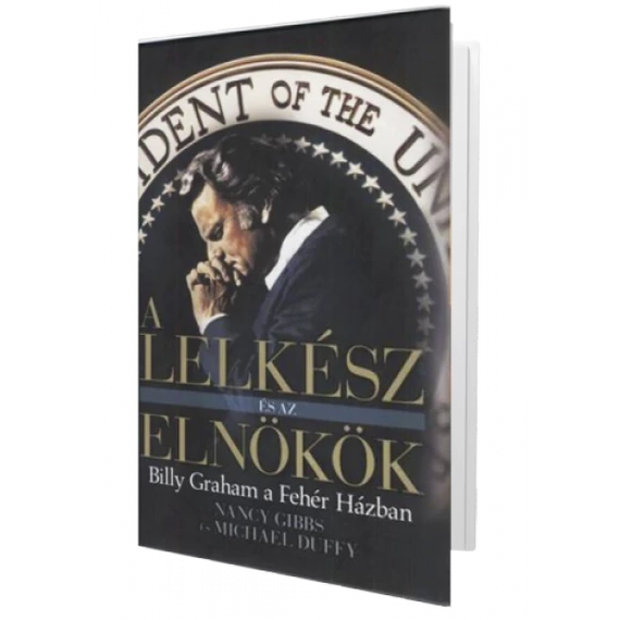 A Lelkész és az Elnökök BILLY GRAHAM A FEHÉR HÁZBAN - Nancy Gibbs, Michael Duffy