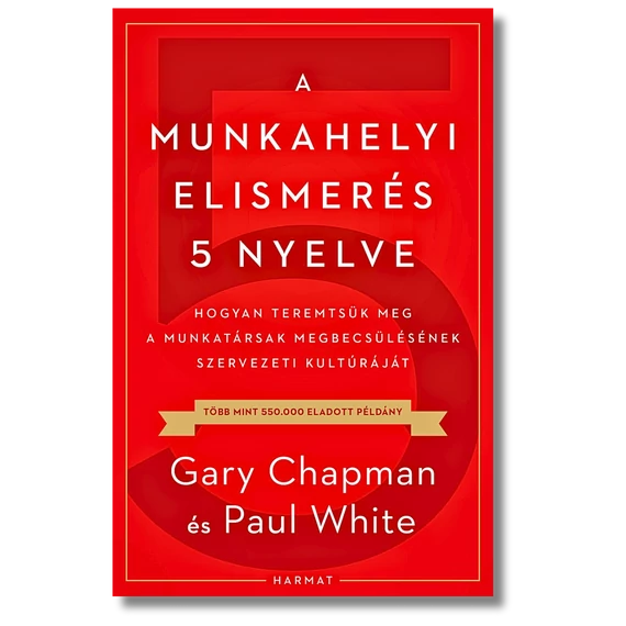 A munkahelyi elismerés 5 nyelve Hogyan teremtsük meg a munkatársak megbecsülésének szervezeti kultúráját - Gary Chapman, Paul White