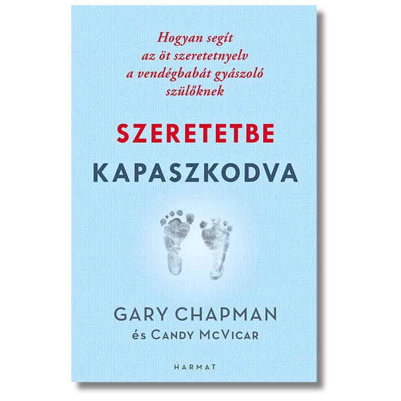 Szeretetbe kapaszkodva - HOGYAN SEGÍT AZ ÖT SZERETETNYELV A VENDÉGBABÁT GYÁSZOLÓ SZÜLŐKNEK - GARY CHAPMAN, CANDY MCVICAR